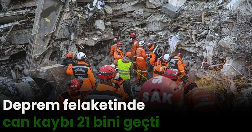 Deprem felaketinde can kaybı 21 bini geçti
