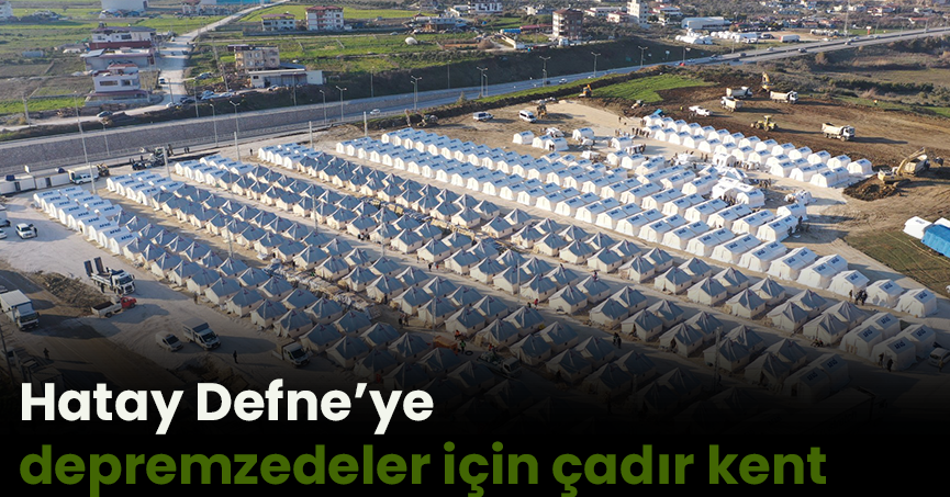 Hatay Defne’ye depremzedeler için çadır kent   