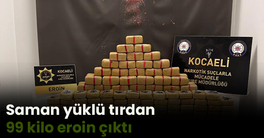 Saman yüklü tırdan 99 kilo eroin çıktı
