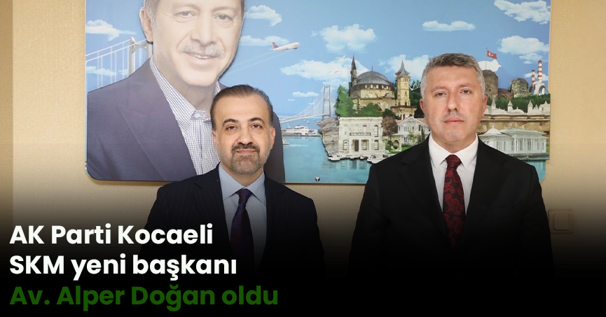 AK Parti Kocaeli SKM yeni başkanı Av. Alper Doğan oldu