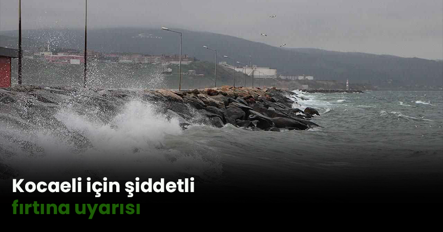Kocaeli için şiddetli fırtına uyarısı