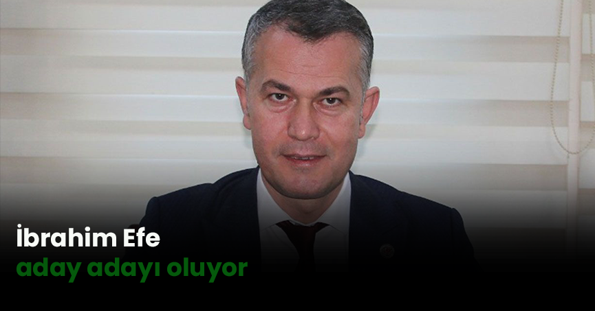İbrahim Efe aday adayı oluyor