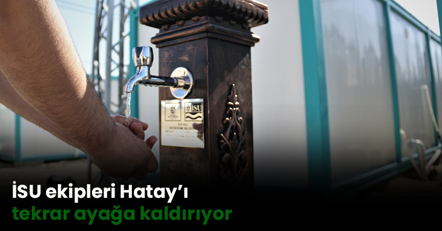 İSU ekipleri Hatay’ı tekrar ayağa kaldırıyor
