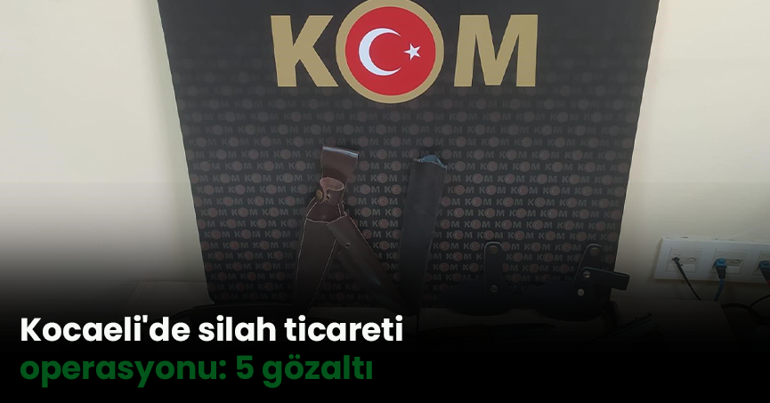 Kocaeli'de silah ticareti operasyonu: 5 gözaltı