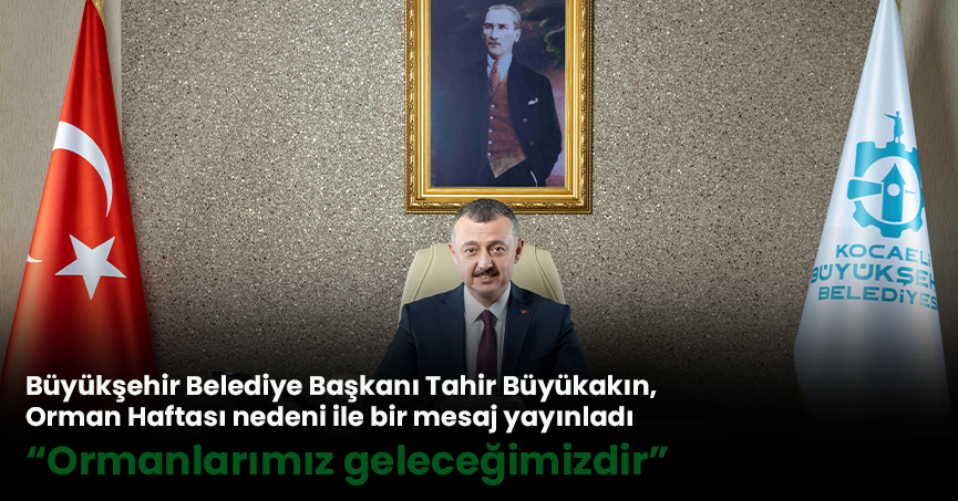 Büyükşehir Belediye Başkanı Tahir Büyükakın, Orman Haftası nedeni ile bir mesaj yayınladı     “Ormanlarımız geleceğimizdir”