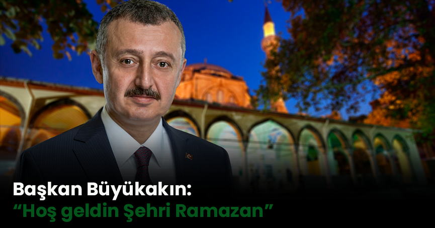 Başkan Büyükakın: “Hoş geldin Şehri Ramazan”