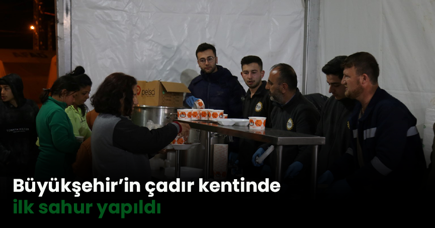 Büyükşehir’in çadır kentinde ilk sahur yapıldı