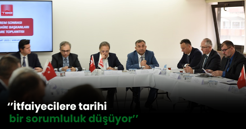 ‘’İtfaiyecilere tarihi bir sorumluluk düşüyor’’