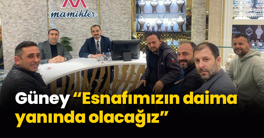 Güney “Esnafımızın daima yanında olacağız”