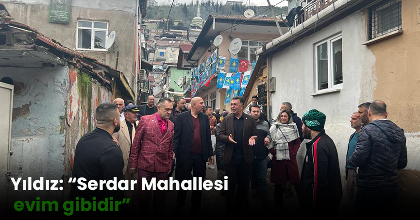 Yıldız: “Serdar Mahallesi evim gibidir”