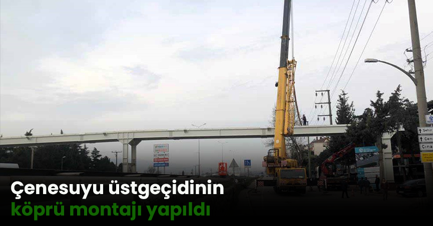 Çenesuyu üstgeçidinin köprü montajı yapıldı