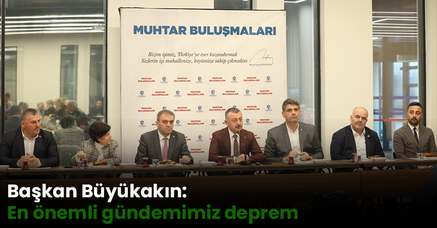 Başkan Büyükakın: En önemli gündemimiz deprem