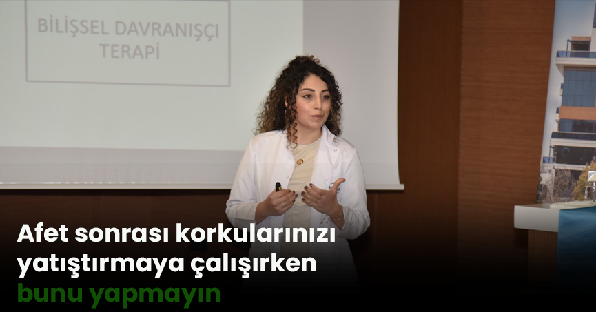Afet sonrası korkularınızı yatıştırmaya çalışırken bunu yapmayın