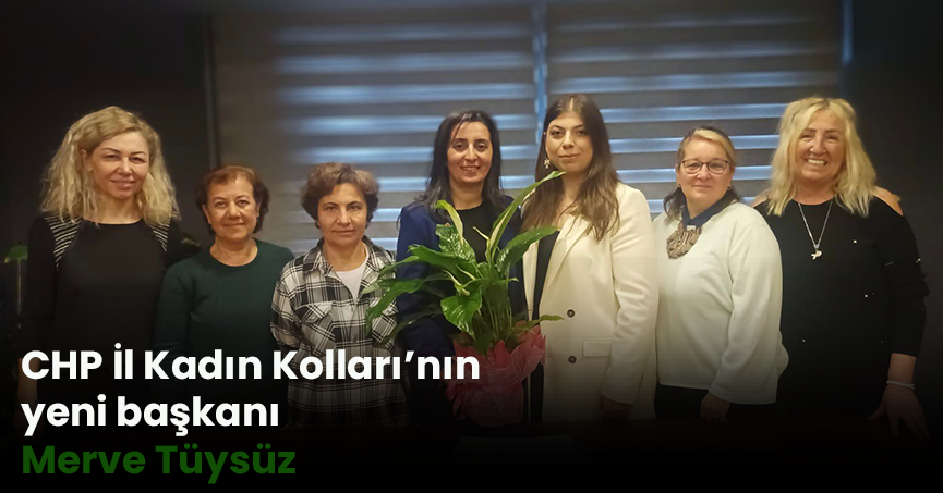 CHP İl Kadın Kolları’nın yeni başkanı Merve Tüysüz