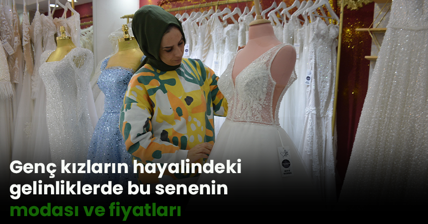Genç kızların hayalindeki gelinliklerde bu senenin modası ve fiyatları