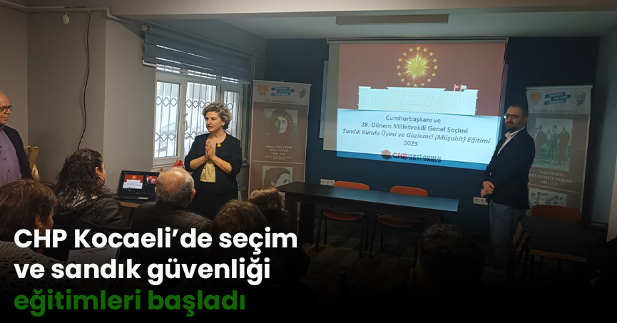 CHP Kocaeli’de seçim ve sandık güvenliği eğitimleri başladı
