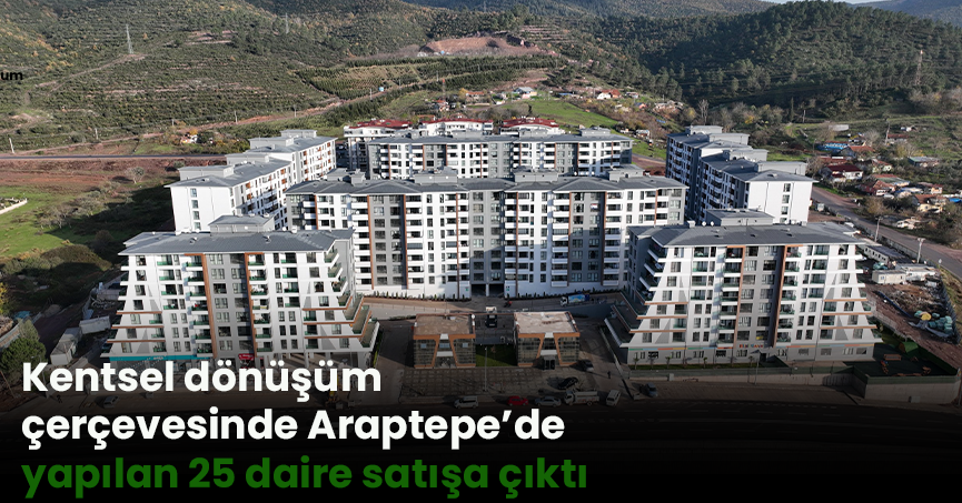 Kentsel dönüşüm çerçevesinde Araptepe’de yapılan 25 daire satışa çıktı