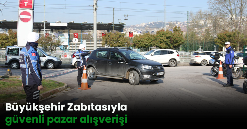 Büyükşehir Zabıtasıyla güvenli pazar alışverişi