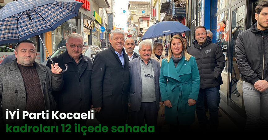 İYİ Parti Kocaeli kadroları 12 ilçede sahada