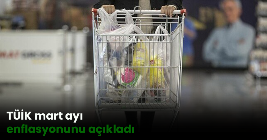 TÜİK mart ayı  enflasyonunu açıkladı