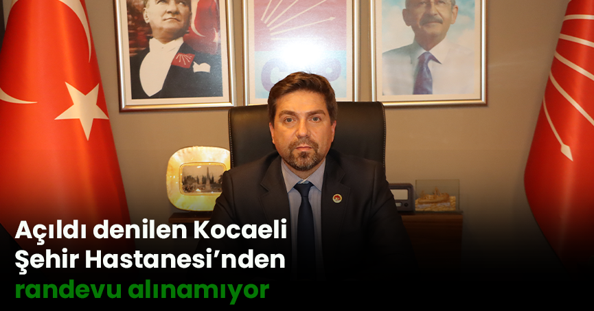 Açıldı denilen Kocaeli Şehir Hastanesi’nden randevu alınamıyor