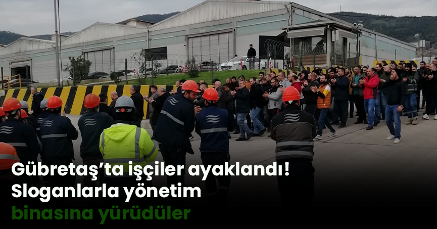 Gübretaş’ta işçiler ayaklandı! Sloganlarla yönetim binasına yürüdüler