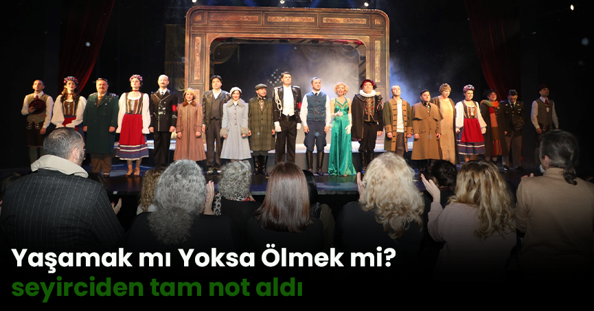 Yaşamak mı Yoksa Ölmek mi? seyirciden tam not aldı