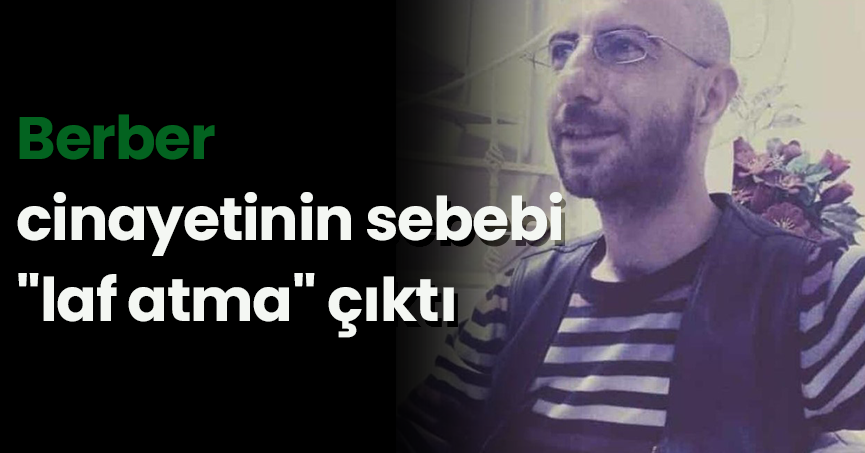 Berber cinayetinin sebebi 