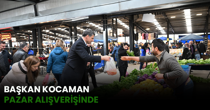BAŞKAN KOCAMAN PAZAR ALIŞVERİŞİNDE