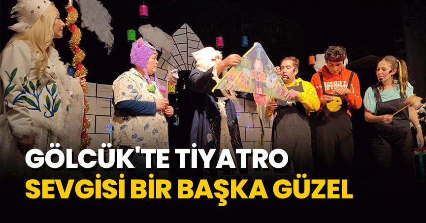 GÖLCÜK'TE TİYATRO SEVGİSİ BİR BAŞKA GÜZEL
