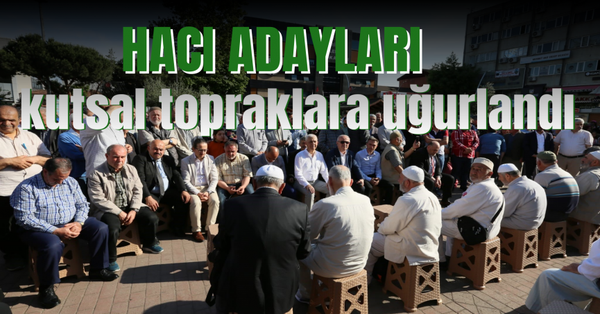 Hacı adayları kutsal topraklara uğurlandı