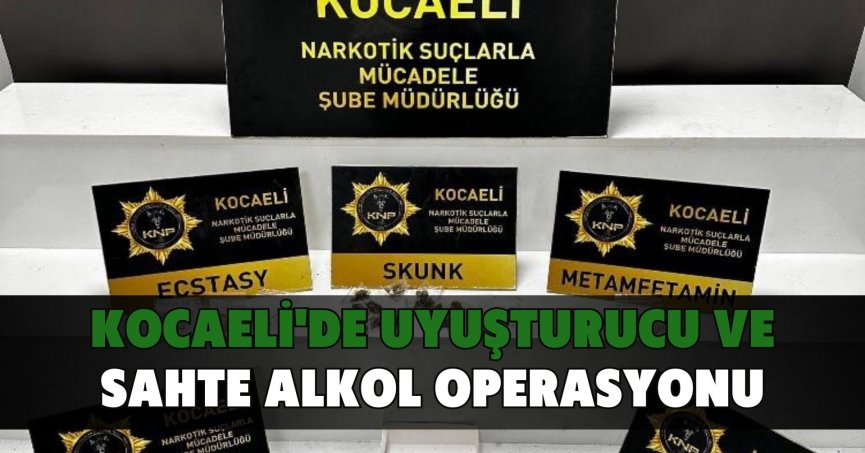 Kocaeli'de uyuşturucu ve sahte alkol operasyonu