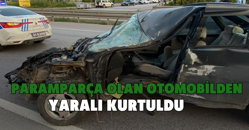 Paramparça olan otomobilden yaralı kurtuldu