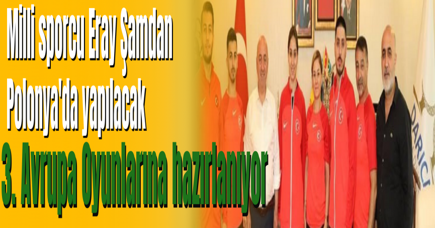 Milli sporcu Eray Şamdan Polonya'da yapılacak 3. Avrupa Oyunlarına hazırlanıyor