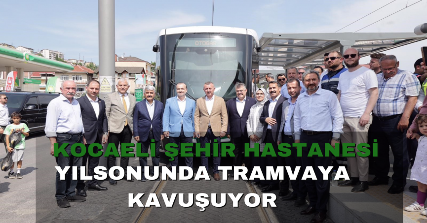 Kocaeli Şehir Hastanesi yılsonunda tramvaya kavuşuyor
