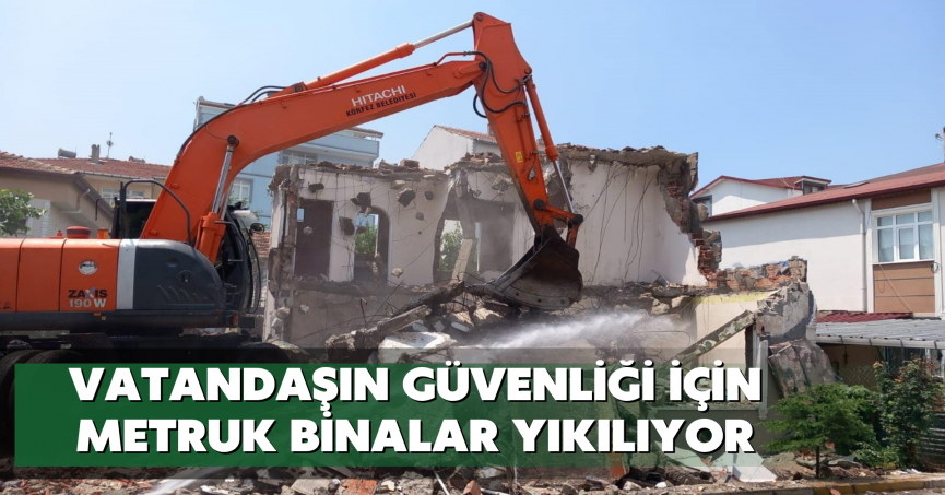 Vatandaşın güvenliği için metruk binalar yıkılıyor
