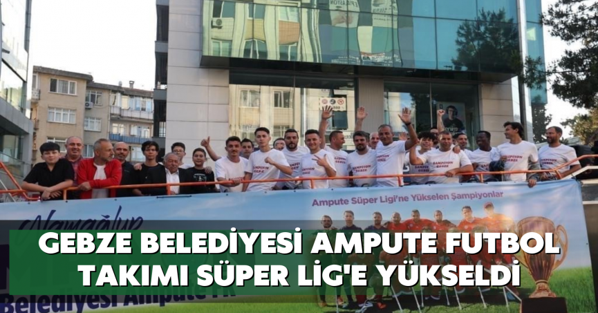 Gebze Belediyesi Ampute Futbol Takımı Süper Lig'e yükseldi