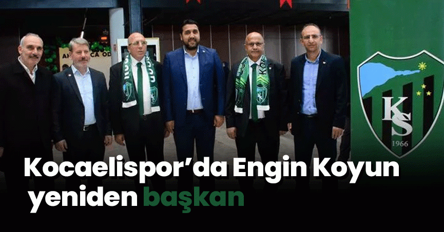 Kocaelispor’da Engin Koyun yeniden başkan