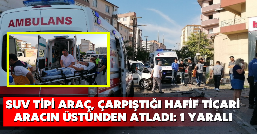 SUV tipi araç, çarpıştığı hafif ticari aracın üstünden atladı: 1 yaralı
