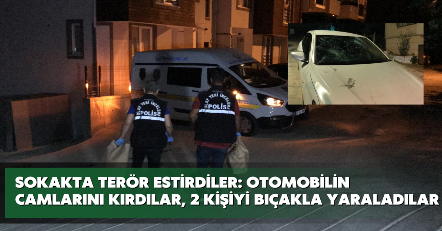 Sokakta terör estirdiler: Otomobilin camlarını kırdılar, 2 kişiyi bıçakla yaraladılar