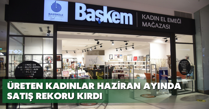 Üreten kadınlar haziran ayında satış rekoru kırdı