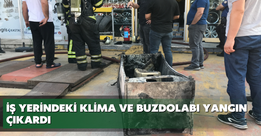 İş yerindeki klima ve buzdolabı yangın çıkardı