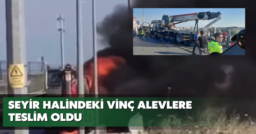 Seyir halindeki vinç alevlere teslim oldu