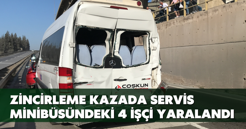 Zincirleme kazada servis minibüsündeki 4 işçi yaralandı
