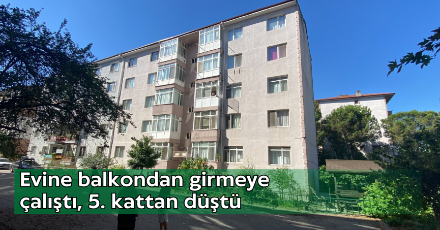 Evine balkondan girmeye çalıştı, 5. kattan düştü
