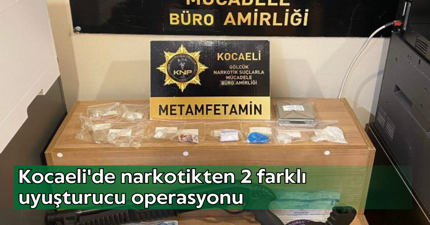 Kocaeli'de narkotikten 2 farklı uyuşturucu operasyonu