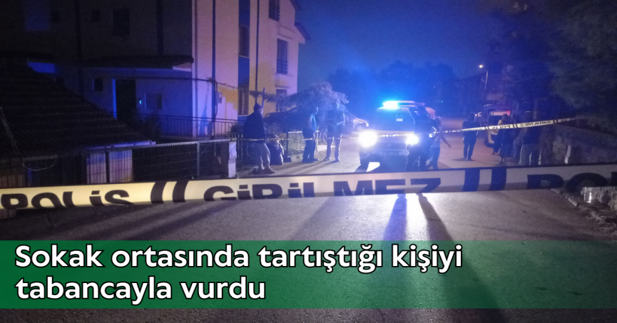Sokak ortasında tartıştığı kişiyi tabancayla vurdu