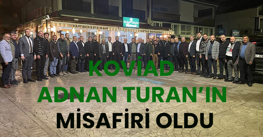 KOVİAD ADNAN TURAN'IN MİSAFİRİ OLDU