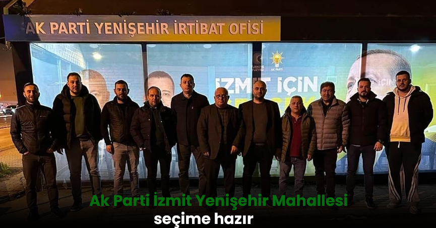 Ak Parti İzmit Yenişehir Mahallesi seçime hazır