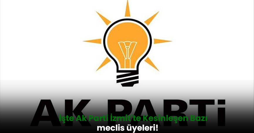 İşte Ak Parti İzmit'te Kesinleşen Bazı Meclis Üyeleri!